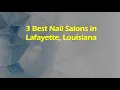 3 Best Nail Salons in Lafayette Louisiana Nail Studios