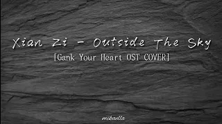 Download Xian Zi - Outside The Sky [Gank Your Heart OST COVER] MP3