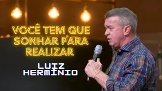 VOCÊ TEM QUE SONHAR PARA REALIZAR || Luiz Hermínio