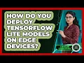 How Do You Deploy TensorFlow Lite Models On Edge Devices - AI and Machine Learning Explained
