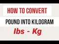 HOW TO CONVERT POUND INTO KILOGRAM lbs into Kg