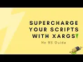 No BS Guide - Supercharge your Scripts with Xargs
