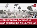 Download Lagu Bản tin thời sự: Khẩn cấp: Áp thấp khả năng thành bão số 11, công điện khẩn ứng phó ngay lúc này