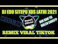 DJ  EDU SITEPU XDS LATHI 2021 | REMIX FULL BASS VERSI SLOW