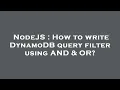 NodeJS How to write DynamoDB query filter using AND OR