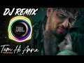 Lagu Tum Hi Aana (DJ Remix) | Full Bass • Speed Up • Reverb | Indian DJ Sad Remix 2025