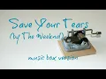 Save Your Tears by The Weeknd - MUSIC BOX