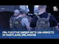 109 arrested in FBI fugitive sweep across Maryland Delaware