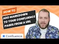 How to Insert Markdown from a URL into Confluence Pages