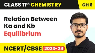 Relation Between Ka and Kb - Equilibrium Class 11 Chemistry Chapter 6 CBSE
