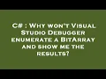 C Why won t Visual Studio Debugger enumerate a BitArray and show me the results