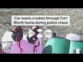Lagu Fort Worth police chase: Car nearly crashes through home