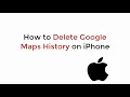 How to Delete Google Maps History on iPhone 2021