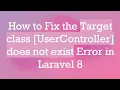 How to Fix the Target class UserController does not exist Error in Laravel 8