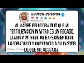 Mi MADRE Religiosa Dijo que mi Fertilizacion in Vitro es un Pecado Llamo a mi Bebe un Experim