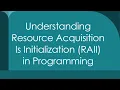 Understanding Resource Acquisition Is Initialization RAII in Programming