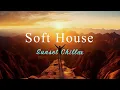 Lagu Soft House 2024 🌅⛰️Sunset Chill Mix【House / Relaxing Mix / Instrumental】