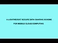 A Lightweight Secure Data Sharing Scheme for Mobile Cloud Computing Cloud Computing Project