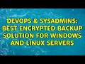 DevOps SysAdmins Best Encrypted Backup Solution for Windows and Linux servers 4 Solutions