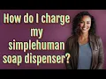 How do I charge my simplehuman soap dispenser
