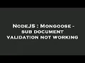 NodeJS Mongoose - sub document validation not working