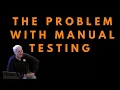 The problem with manual testing Uncle Bob