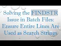 Solving the FINDSTR Issue in Batch Files Ensure Entire Lines Are Used as Search Strings