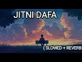 Lagu Jitni Dafa (Slowed + Reverb) | Yasser Desai, Jeet Gannguli | Parmanu | SR Lofi 