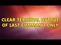Clear terminal output of last command only 4 Solutions