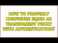How to properly configure squid as transparent proxy with authentication 4 Solutions