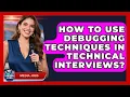 How To Use Debugging Techniques In Technical Interviews - Media Jobs