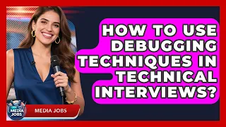How To Use Debugging Techniques In Technical Interviews - Media Jobs