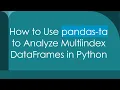 How to Use pandas-ta to Analyze Multiindex DataFrames in Python