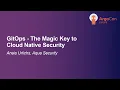 GitOps - The Magic Key to Cloud Native Security