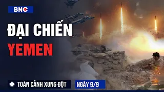 Houthi bị ném bom nặng, Yemen nội chiến? | 3 cường quốc trừng phạt Israel | Toàn cảnh Xung đột 9/9