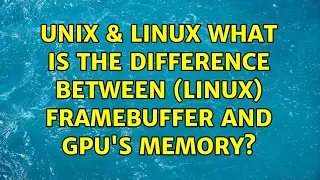 Unix Linux What is the difference between linux framebuffer and GPU s memory