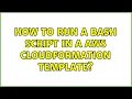 How to run a bash script in a AWS CloudFormation template 2 Solutions