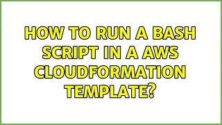 How to run a bash script in a AWS CloudFormation template 2 Solutions