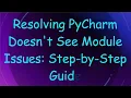 Resolving PyCharm Doesn t See Module Issues Step-by-Step Guide