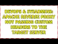 DevOps SysAdmins Apache reverse proxy not passing custom headers to the target server