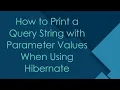 How to Print a Query String with Parameter Values When Using Hibernate