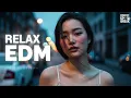 Lagu EDM Relax - Chill \u0026 Focus Lo-Fi EDM | Background Music for Study, Work \u0026 Everyday Moments