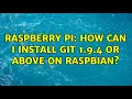 Raspberry Pi How can I install git 1 9 4 or above on raspbian