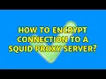 How to encrypt connection to a squid proxy server 2 Solutions