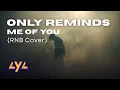Lagu AYA - ONLY REMINDS ME OF YOU (RNB COVER)
