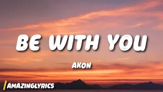 akon be with you lyrics and no one knows why im into you