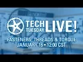 Tech Tuesday LIVE Fasteners Threads Torque - Tech Tuesday
