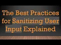The Best Practices for Sanitizing User Input Explained