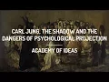 Carl Jung the Shadow and the Dangers of Psychological Projection