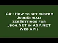 C How to set custom JsonSerializerSettings for Json NET in ASP NET Web API